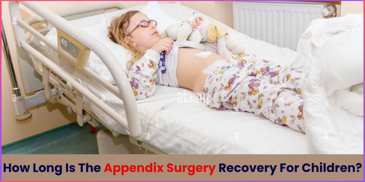 How Long Is The Appendix Surgery Recovery For Children