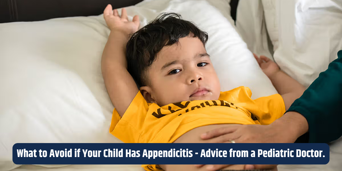 What to Avoid if Your Child Has Appendicitis - Advice from a Pediatric Doctor.